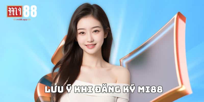 Đăng Ký Mi88 3 Lưu ý khi đăng ký Mi88